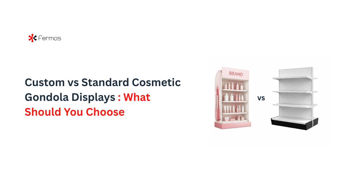 Custom vs Standard Cosmetic Gondola Displays: What Should You Choose